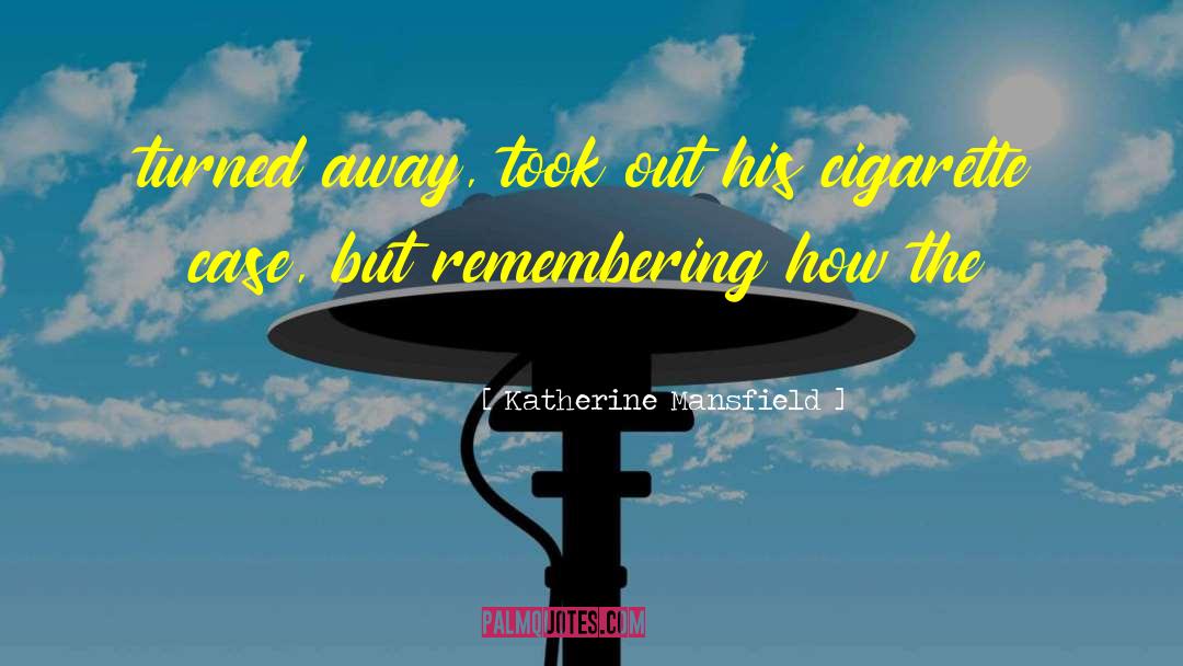 Katherine Mansfield Quotes: turned away, took out his
