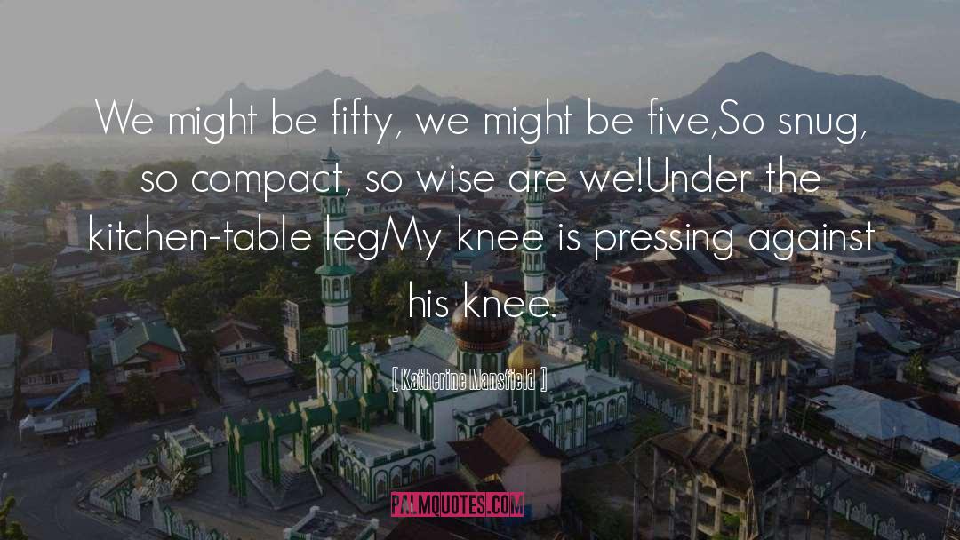 Katherine Mansfield Quotes: We might be fifty, we