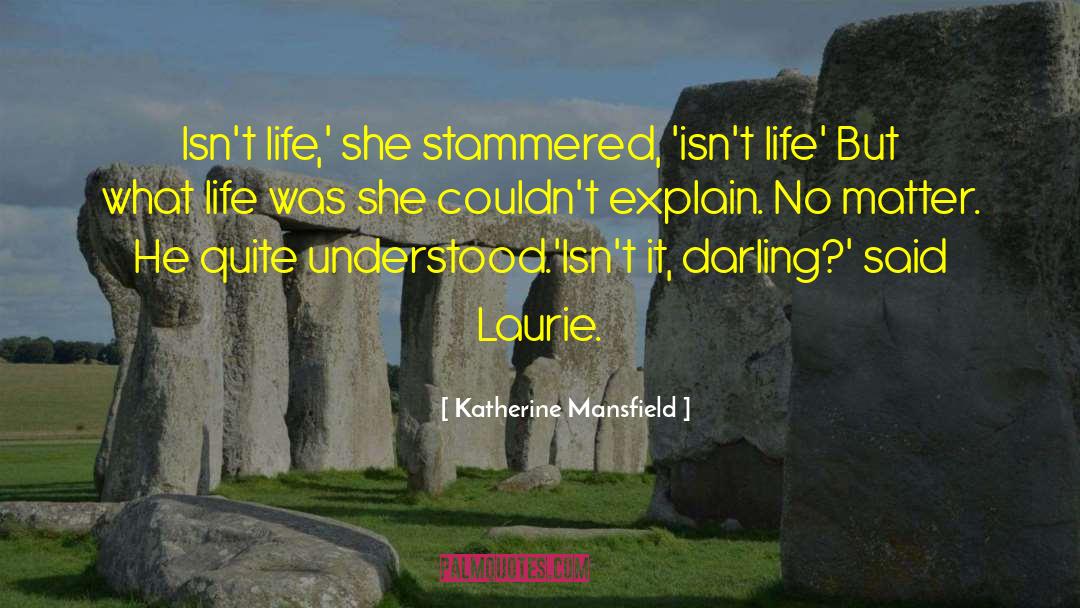 Katherine Mansfield Quotes: Isn't life,' she stammered, 'isn't