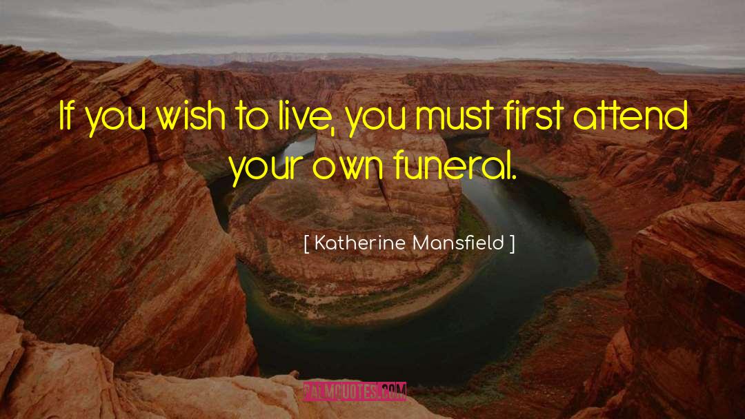 Katherine Mansfield Quotes: If you wish to live,