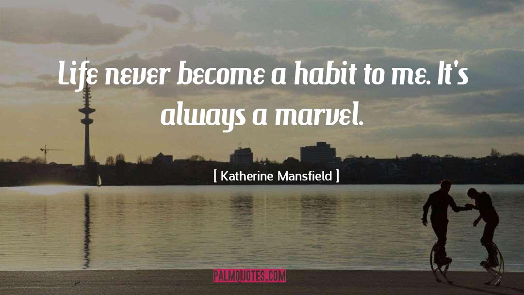 Katherine Mansfield Quotes: Life never become a habit