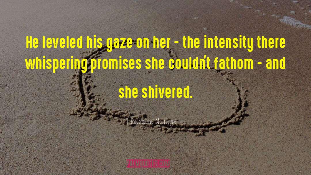 Katherine McIntyre Quotes: He leveled his gaze on
