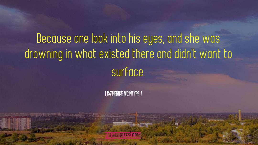 Katherine McIntyre Quotes: Because one look into his