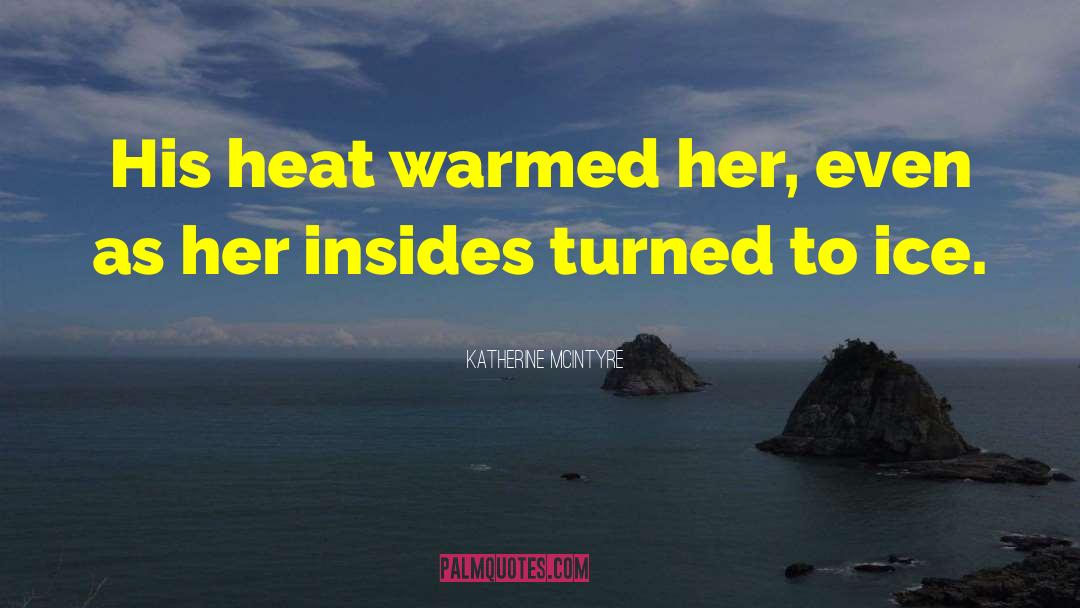 Katherine McIntyre Quotes: His heat warmed her, even