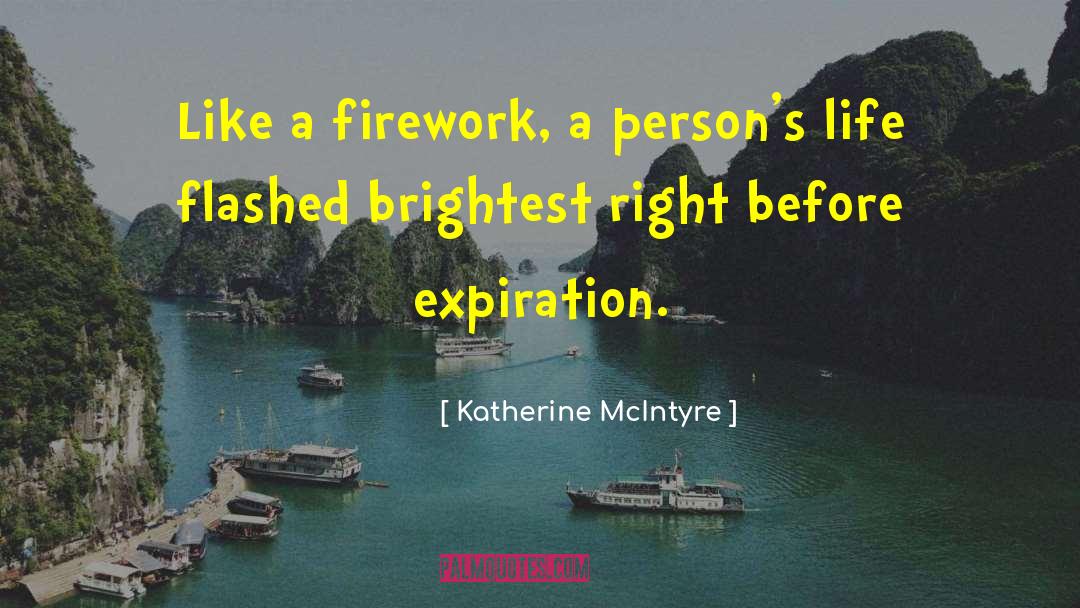 Katherine McIntyre Quotes: Like a firework, a person's