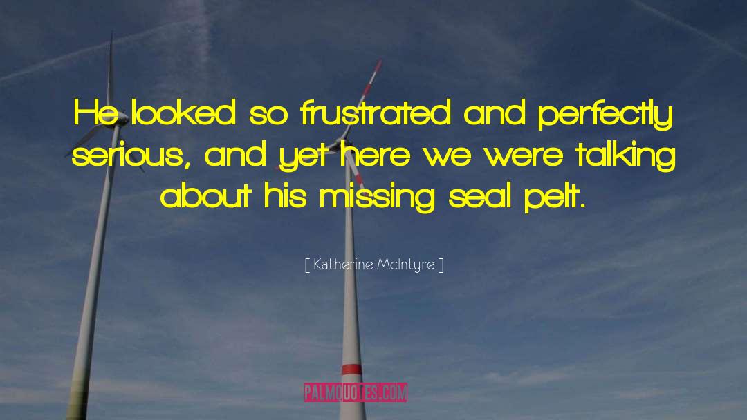 Katherine McIntyre Quotes: He looked so frustrated and