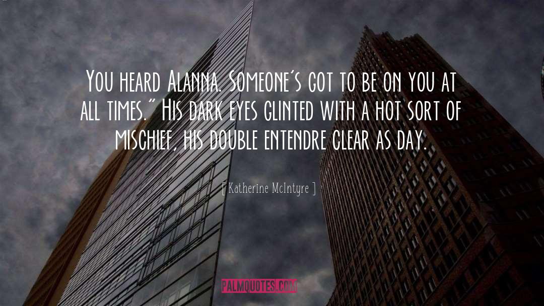 Katherine McIntyre Quotes: You heard Alanna. Someone's got