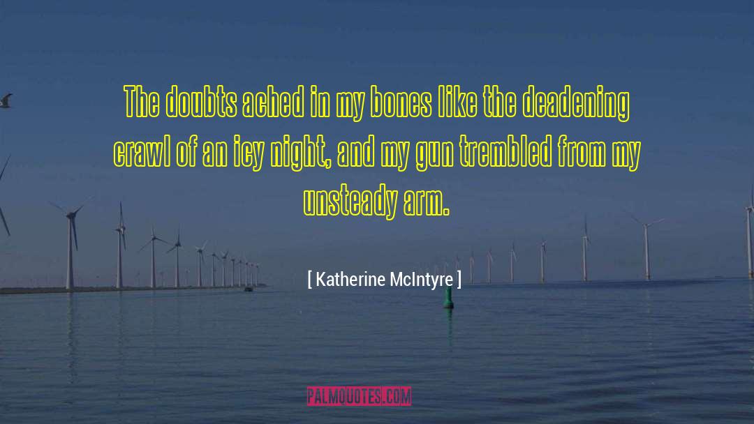 Katherine McIntyre Quotes: The doubts ached in my