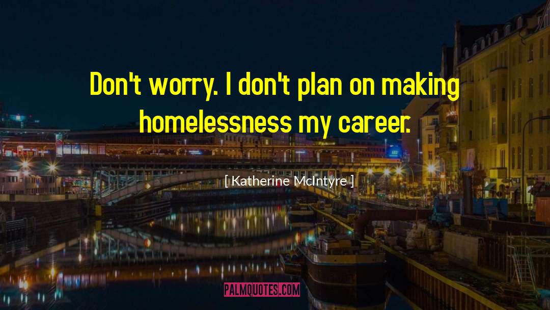 Katherine McIntyre Quotes: Don't worry. I don't plan