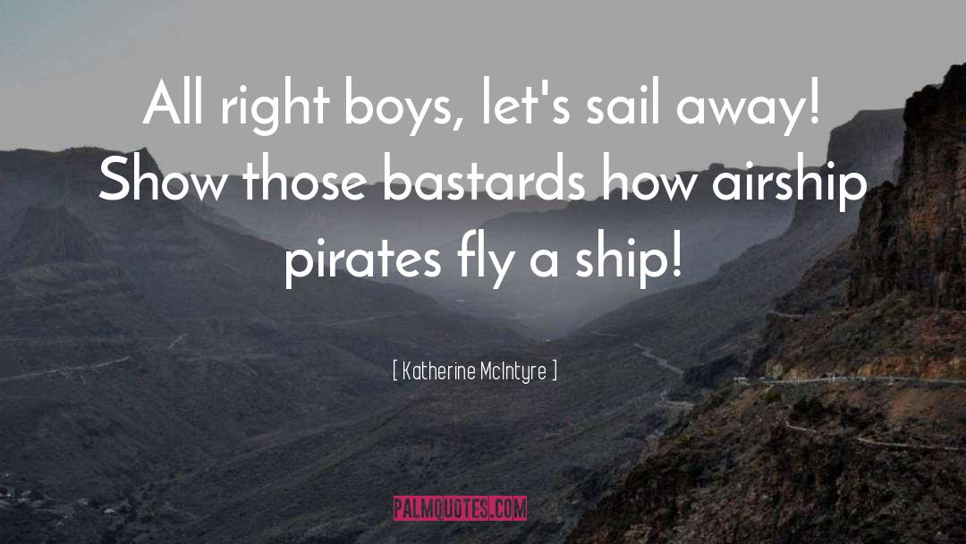 Katherine McIntyre Quotes: All right boys, let's sail
