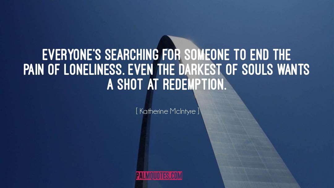 Katherine McIntyre Quotes: Everyone's searching for someone to