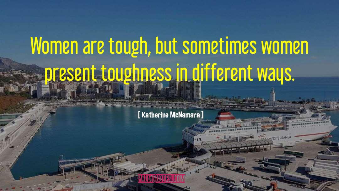 Katherine McNamara Quotes: Women are tough, but sometimes