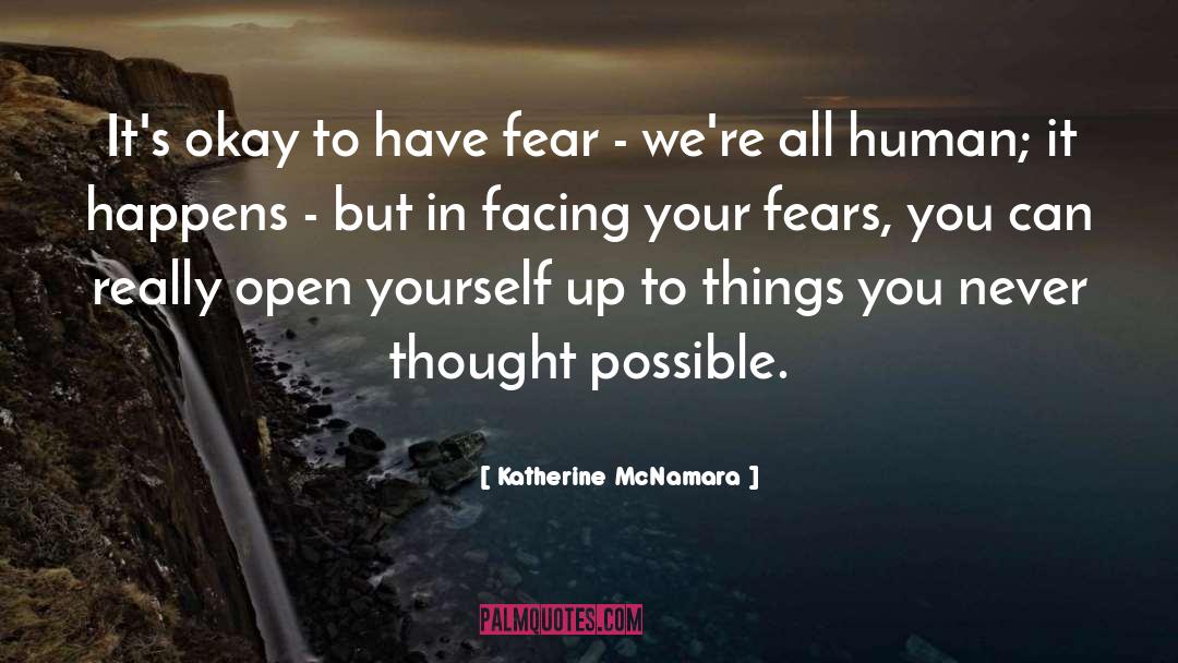 Katherine McNamara Quotes: It's okay to have fear