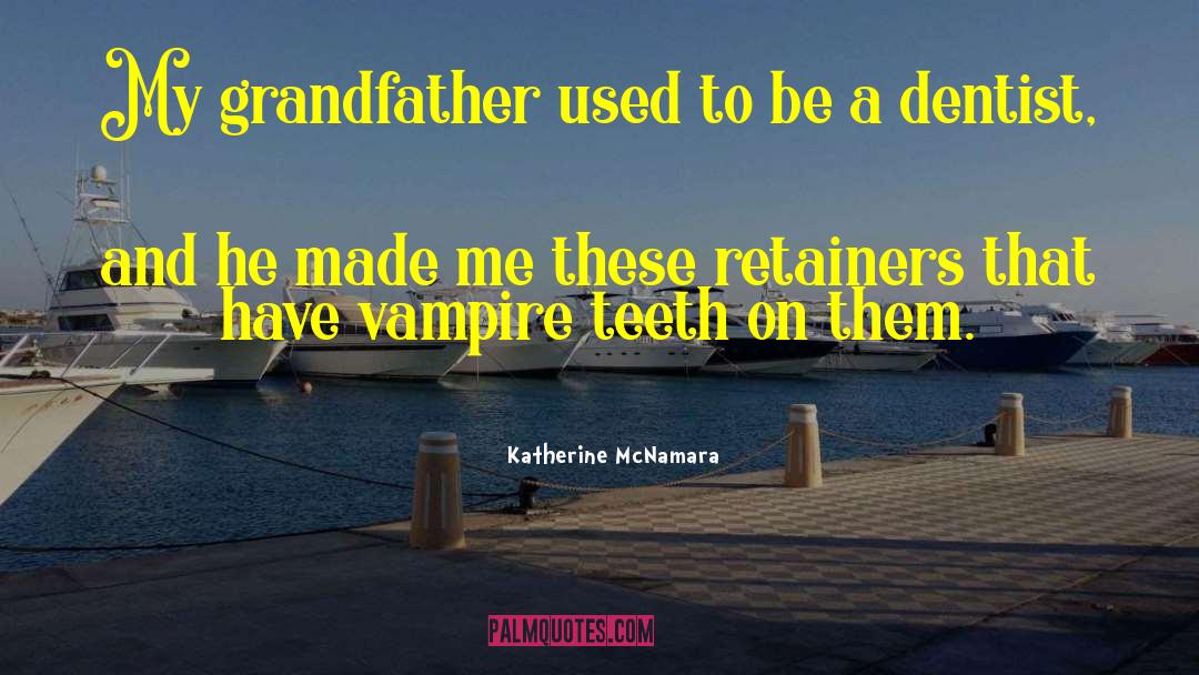 Katherine McNamara Quotes: My grandfather used to be