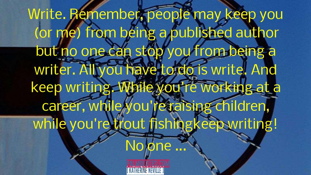 Katherine Neville Quotes: Write. Remember, people may keep