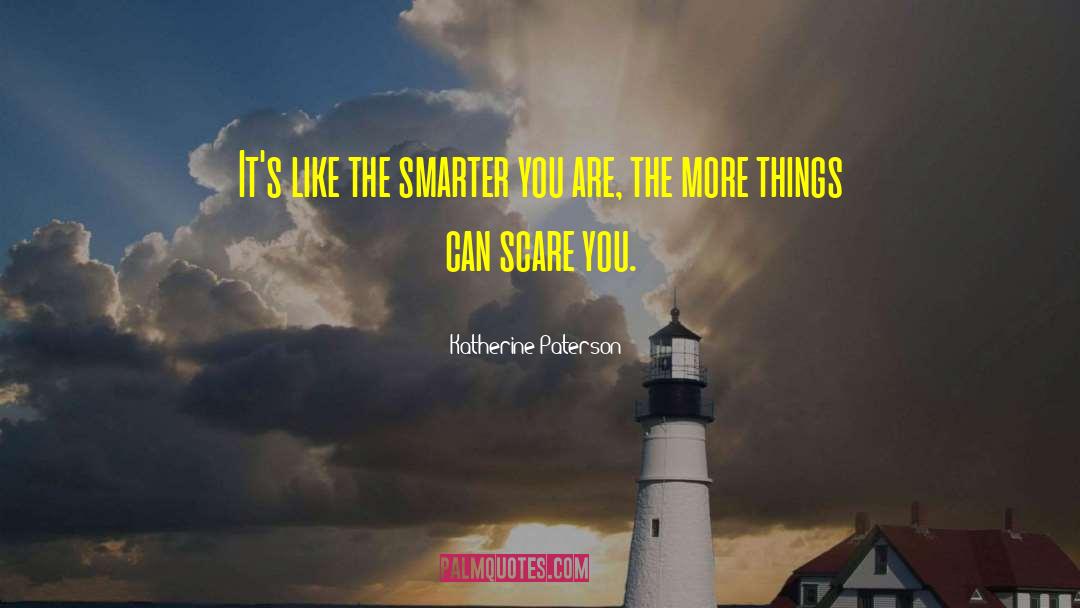Katherine Paterson Quotes: It's like the smarter you
