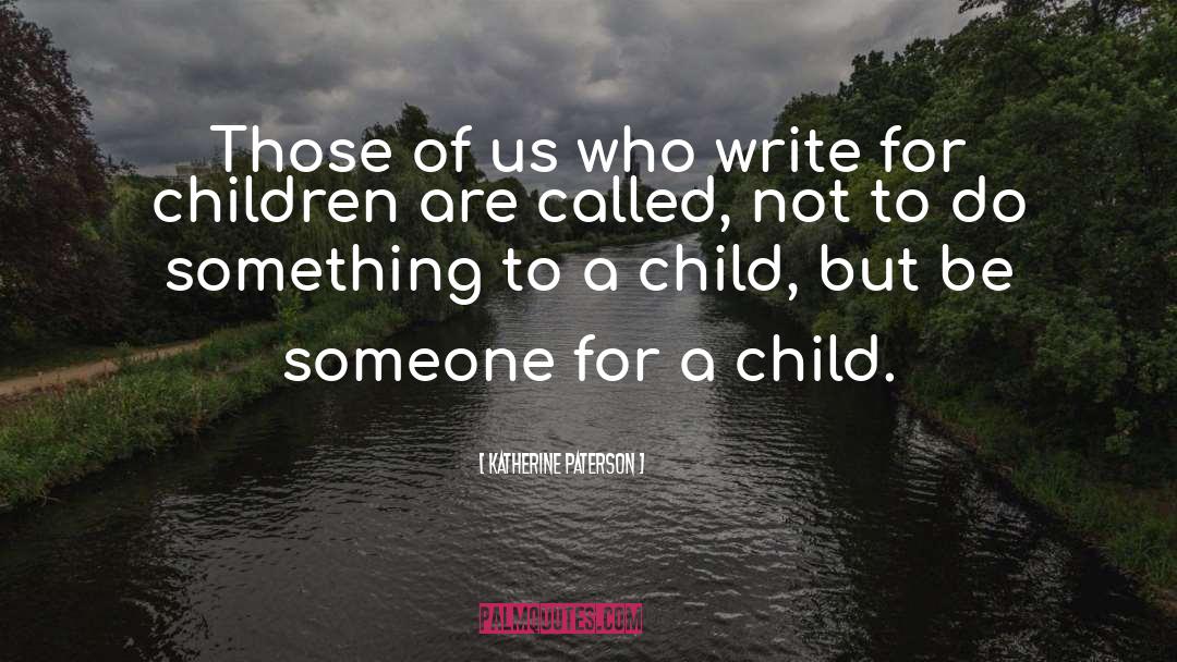 Katherine Paterson Quotes: Those of us who write