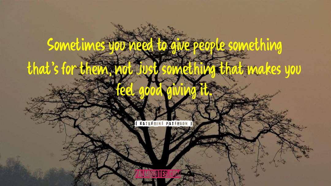 Katherine Paterson Quotes: Sometimes you need to give