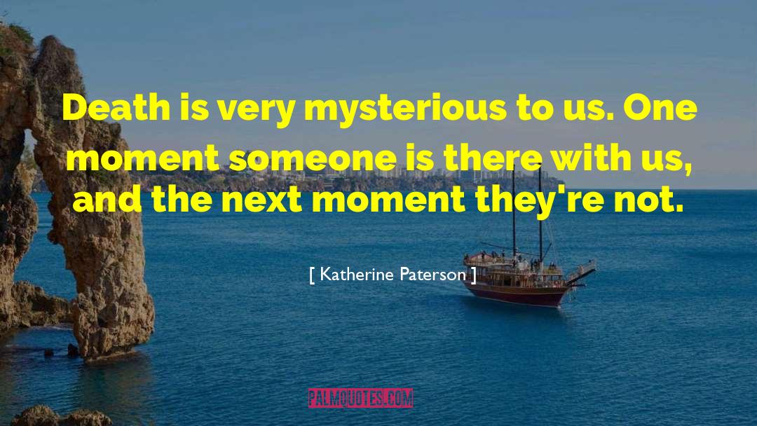 Katherine Paterson Quotes: Death is very mysterious to