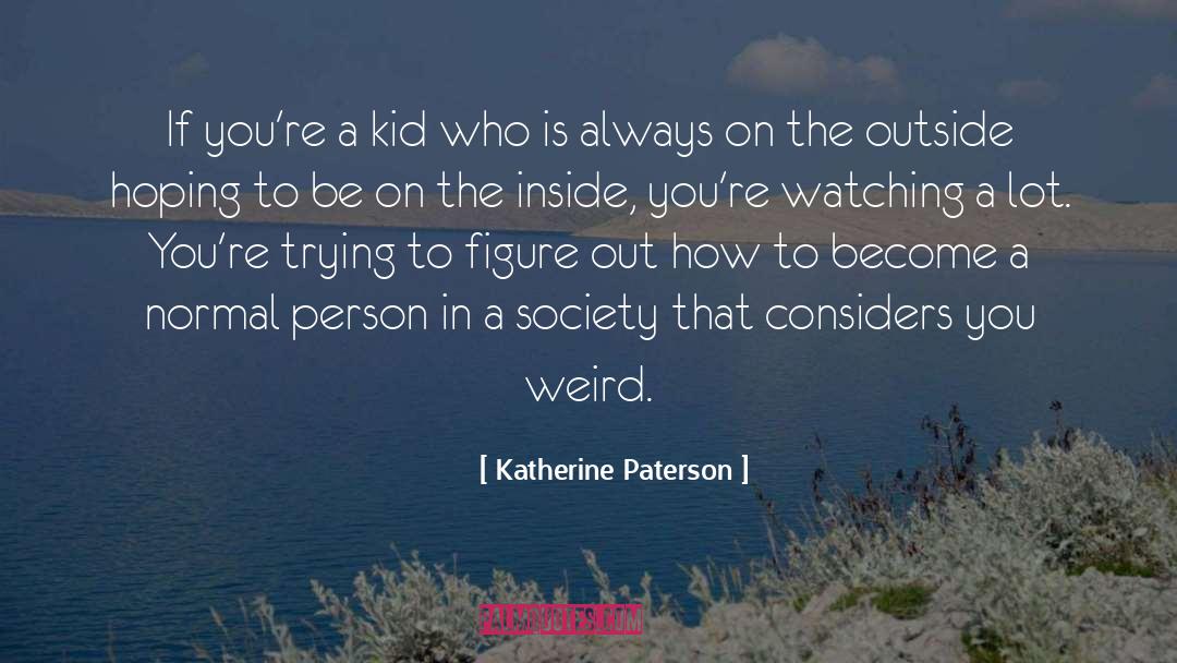 Katherine Paterson Quotes: If you're a kid who