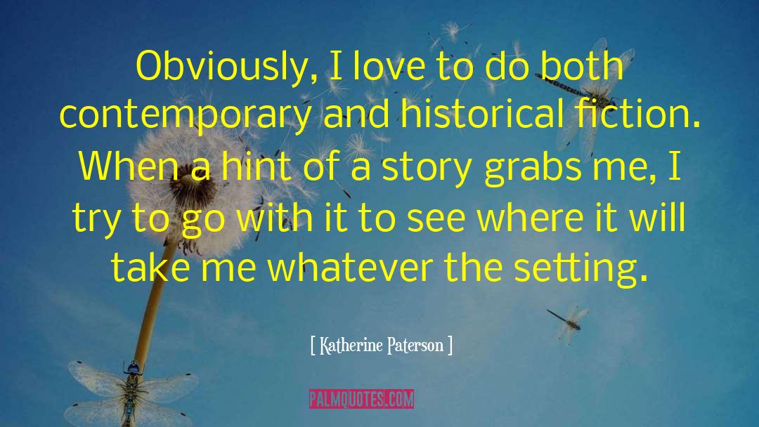 Katherine Paterson Quotes: Obviously, I love to do