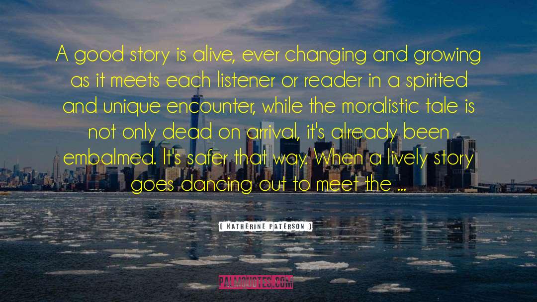 Katherine Paterson Quotes: A good story is alive,