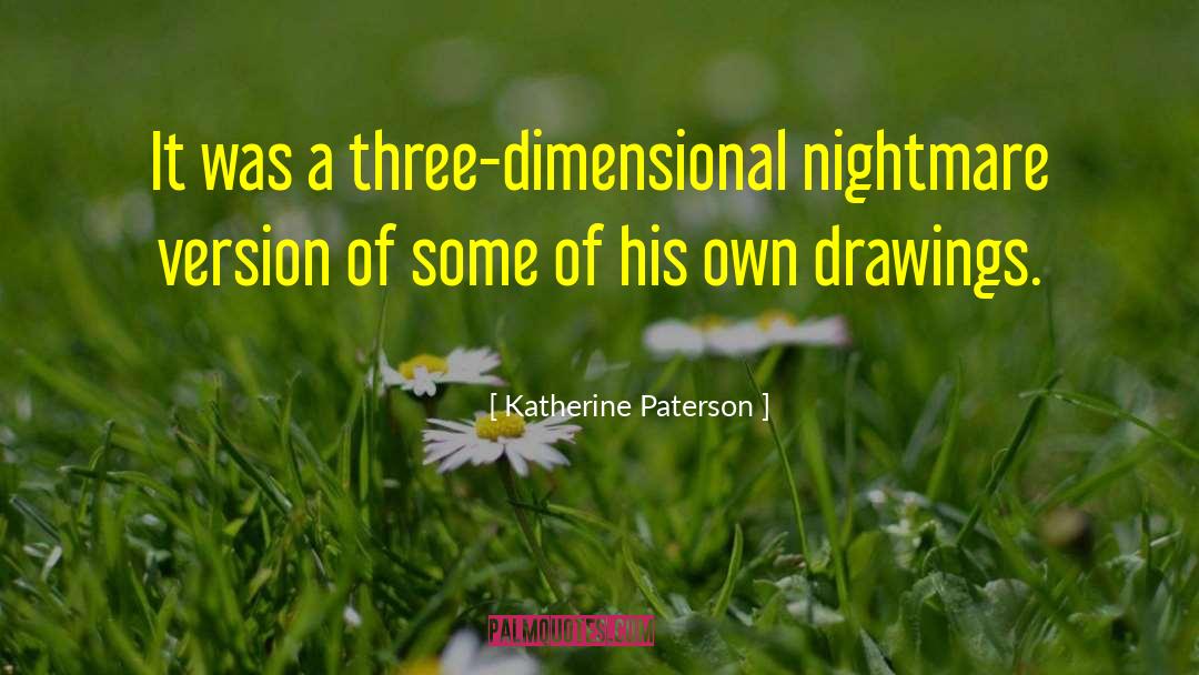 Katherine Paterson Quotes: It was a three-dimensional nightmare