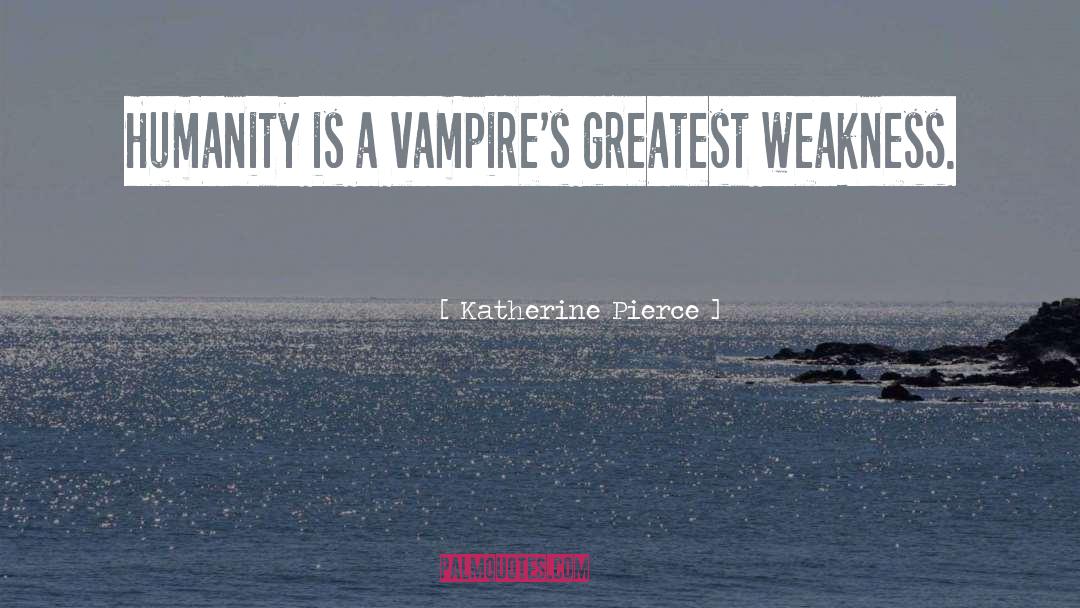 Katherine Pierce Quotes: Humanity is a vampire's greatest