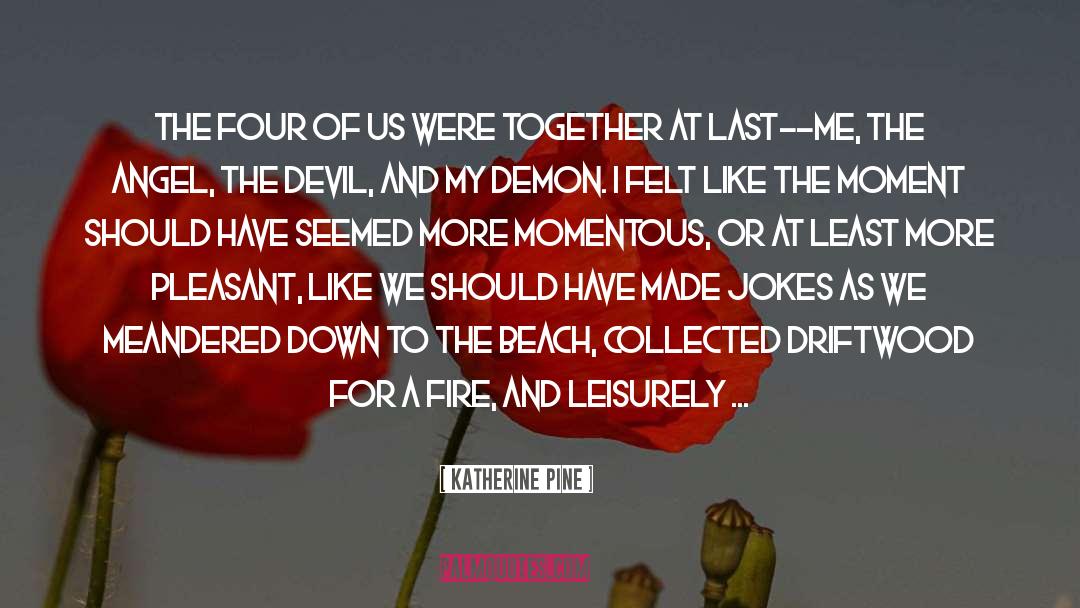 Katherine Pine Quotes: The four of us were
