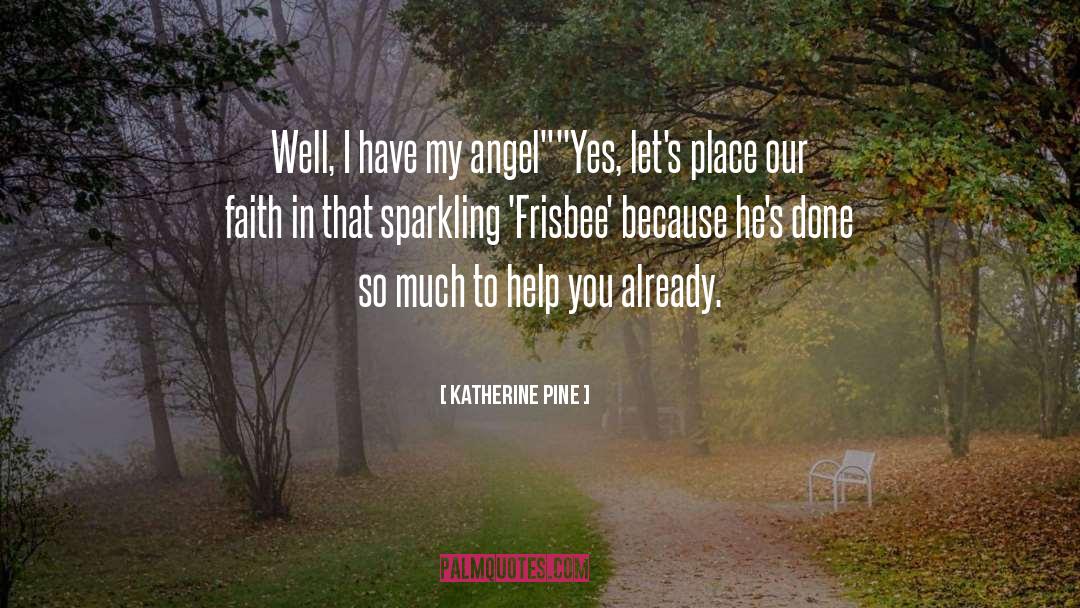 Katherine Pine Quotes: Well, I have my angel<br>