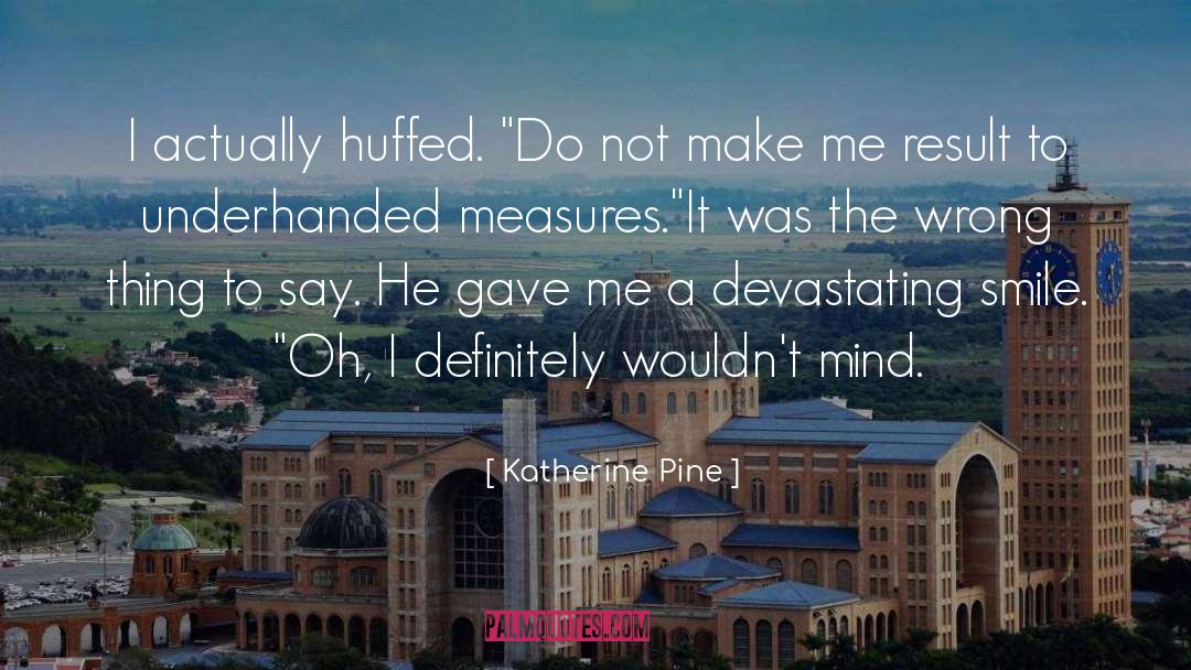 Katherine Pine Quotes: I actually huffed. 