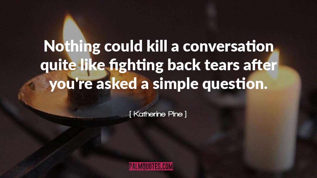 Katherine Pine Quotes: Nothing could kill a conversation