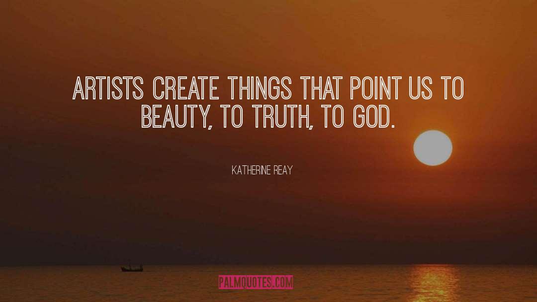 Katherine Reay Quotes: Artists create things that point