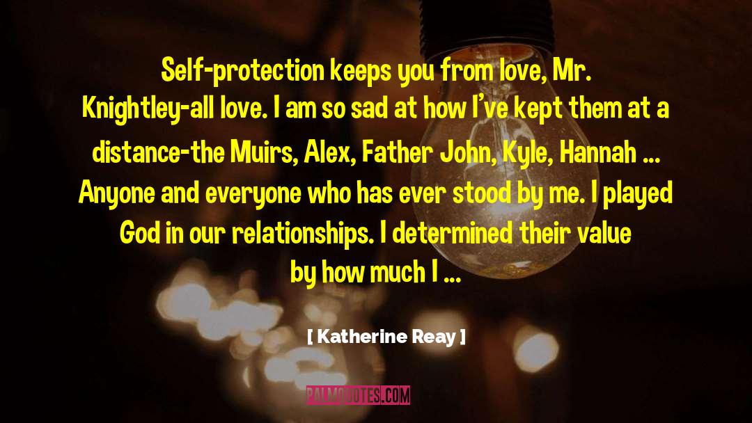 Katherine Reay Quotes: Self-protection keeps you from love,