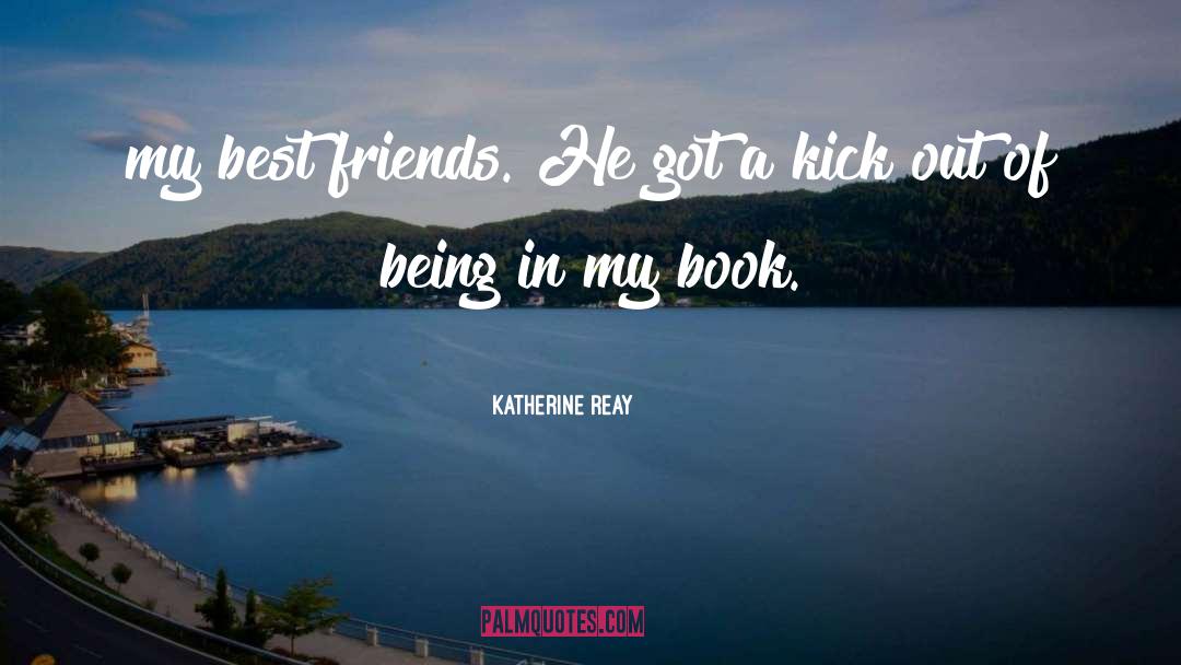 Katherine Reay Quotes: my best friends. He got