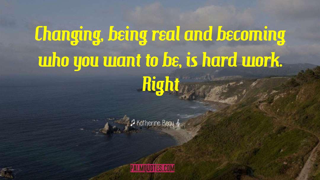 Katherine Reay Quotes: Changing, being real and becoming