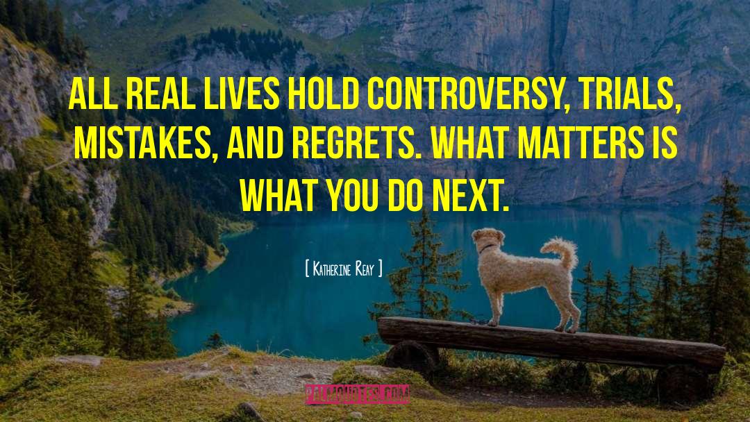 Katherine Reay Quotes: All real lives hold controversy,