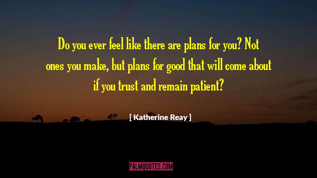 Katherine Reay Quotes: Do you ever feel like