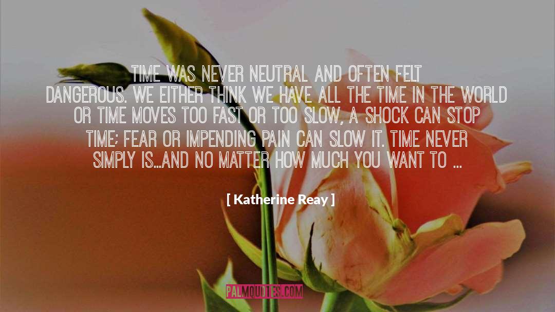 Katherine Reay Quotes: Time was never neutral and