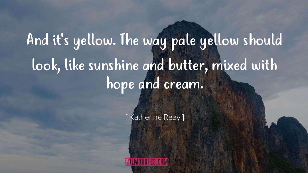 Katherine Reay Quotes: And it's yellow. The way