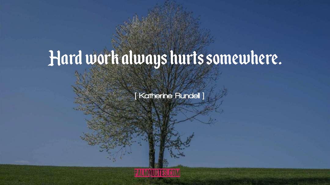 Katherine Rundell Quotes: Hard work always hurts somewhere.