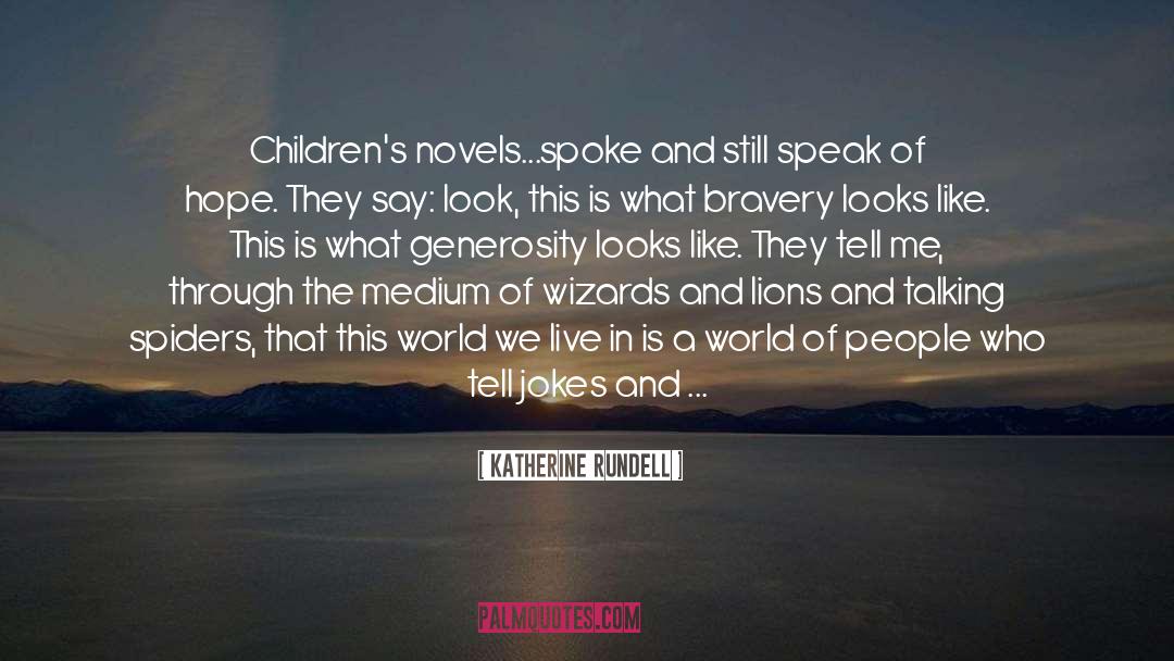 Katherine Rundell Quotes: Children's novels...spoke and still speak