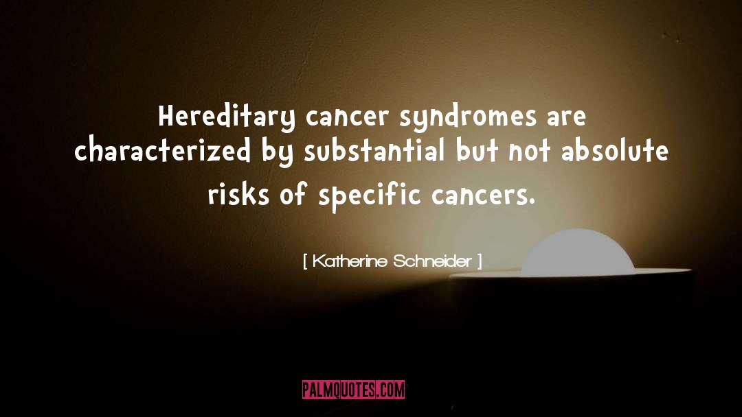 Katherine Schneider Quotes: Hereditary cancer syndromes are characterized