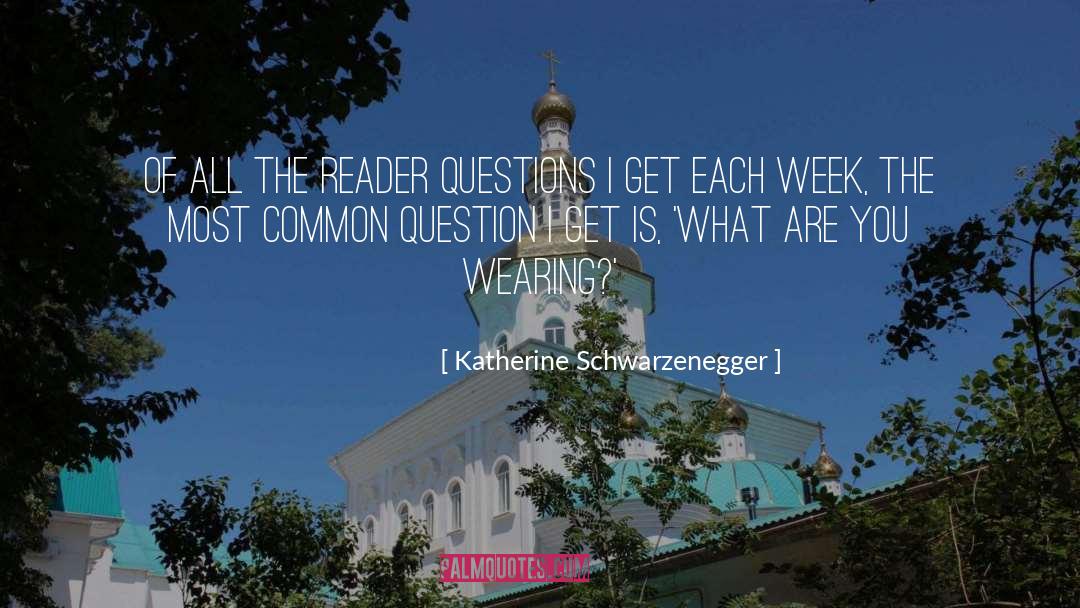 Katherine Schwarzenegger Quotes: Of all the reader questions