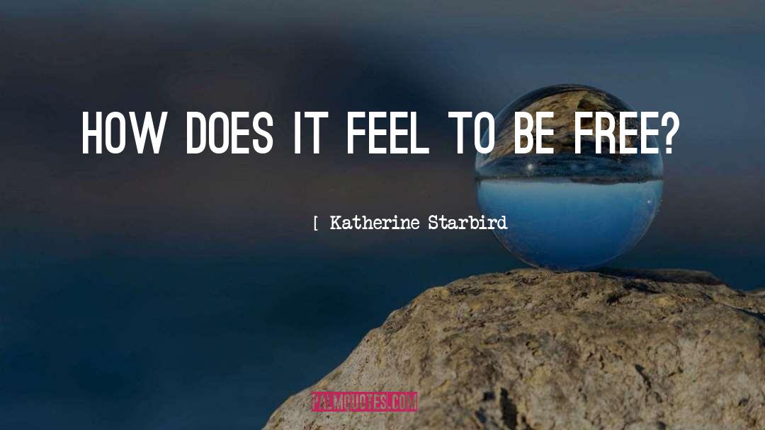Katherine Starbird Quotes: How does it feel to
