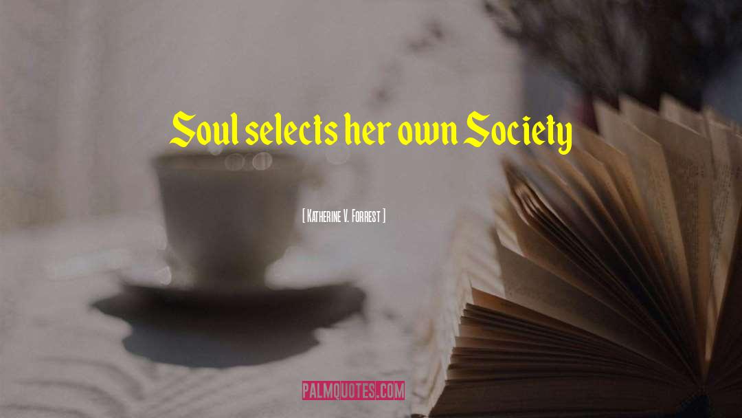 Katherine V. Forrest Quotes: Soul selects her own Society