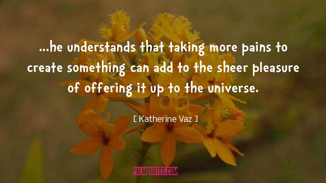 Katherine Vaz Quotes: ...he understands that taking more