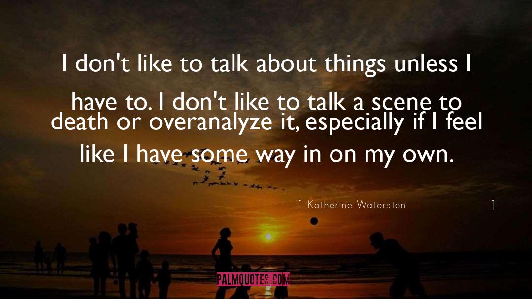 Katherine Waterston Quotes: I don't like to talk