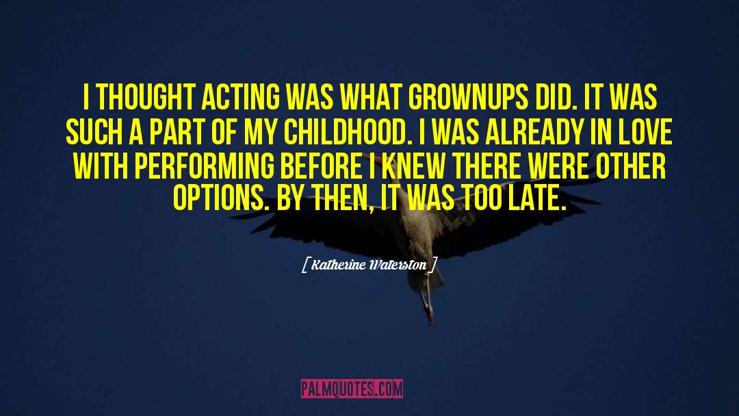 Katherine Waterston Quotes: I thought acting was what