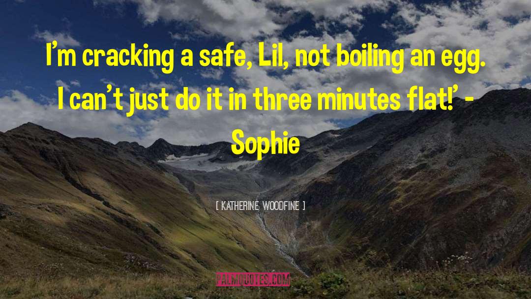 Katherine Woodfine Quotes: I'm cracking a safe, Lil,